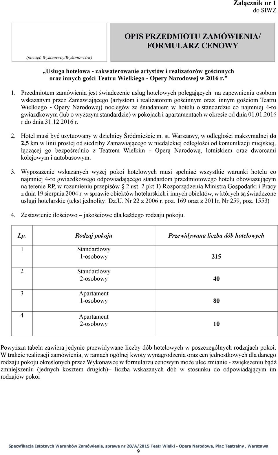 Przedmiotem zamówienia jest świadczenie usług hotelowych polegających na zapewnieniu osobom wskazanym przez Zamawiającego (artystom i realizatorom gościnnym oraz innym gościom Teatru Wielkiego -