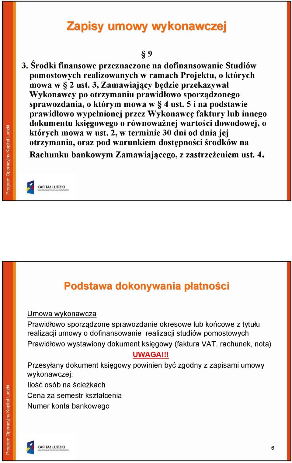 5 i na podstawie prawidłowo wypełnionej przez Wykonawcę faktury lub innego dokumentu księgowego o równoważnej wartości dowodowej, o których mowa w ust.