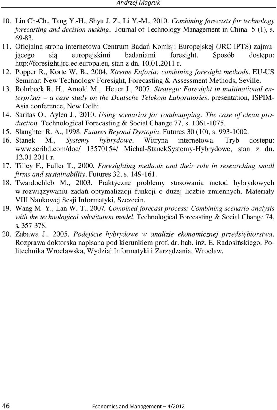 2011 r. 12. Popper R., Korte W. B., 2004. Xtreme Euforia: combining foresight methods. EU-US Seminar: New Technology Foresight, Forecasting & Assessment Methods, Seville. 13. Rohrbeck R. H., Arnold M.