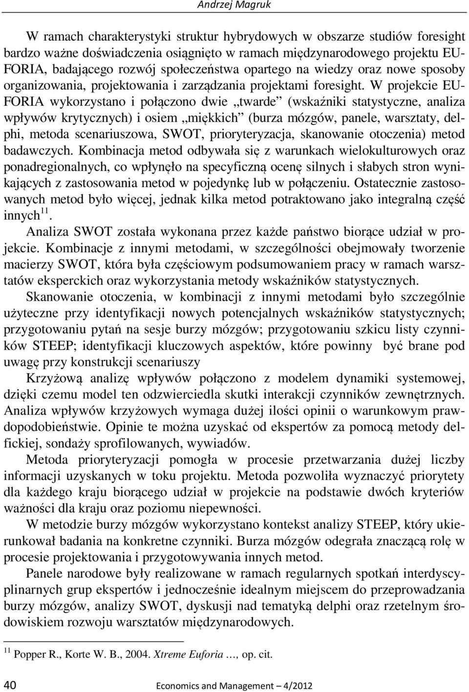 W projekcie EU- FORIA wykorzystano i połączono dwie twarde (wskaźniki statystyczne, analiza wpływów krytycznych) i osiem miękkich (burza mózgów, panele, warsztaty, delphi, metoda scenariuszowa, SWOT,