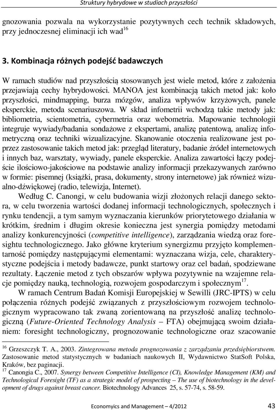 MANOA jest kombinacją takich metod jak: koło przyszłości, mindmapping, burza mózgów, analiza wpływów krzyżowych, panele eksperckie, metoda scenariuszowa.