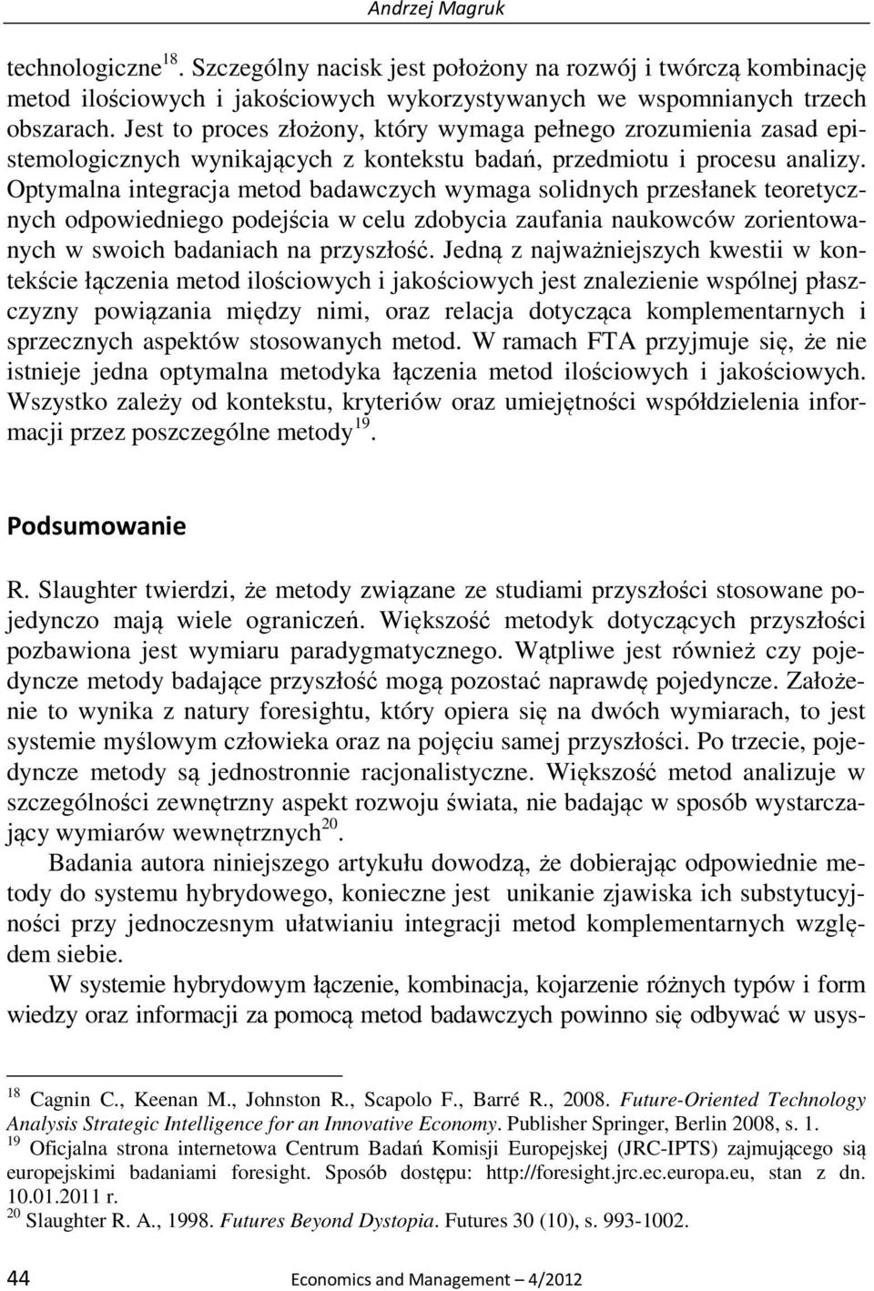 Optymalna integracja metod badawczych wymaga solidnych przesłanek teoretycznych odpowiedniego podejścia w celu zdobycia zaufania naukowców zorientowanych w swoich badaniach na przyszłość.