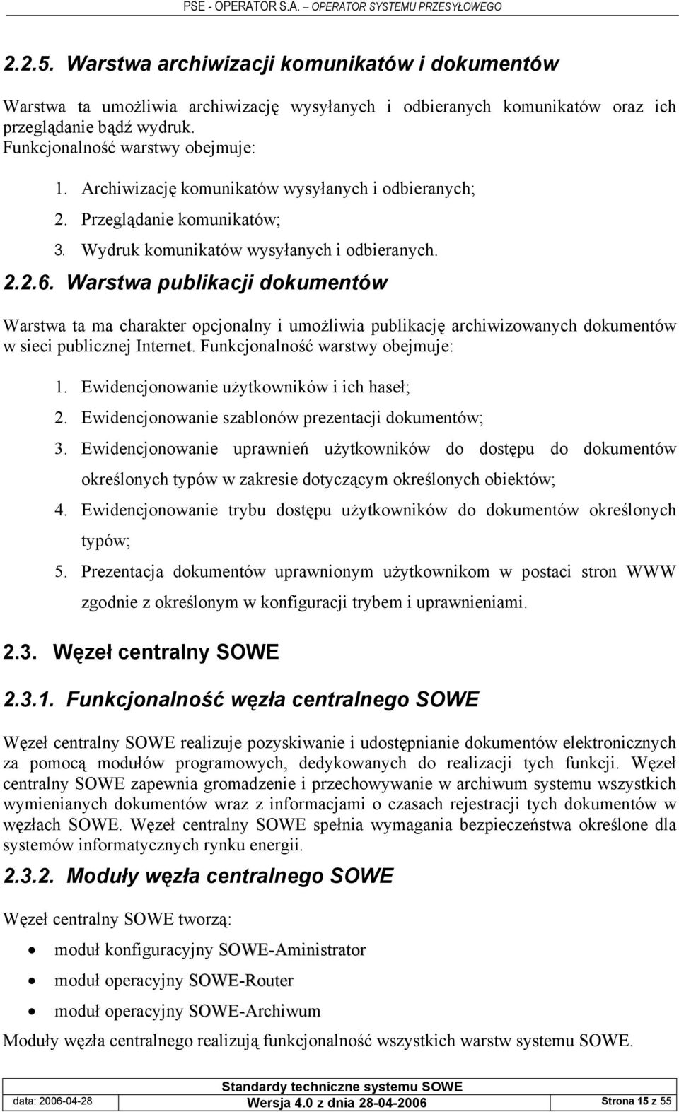 Warstwa publikacji dokumentów Warstwa ta ma charakter opcjonalny i umożliwia publikację archiwizowanych dokumentów w sieci publicznej Internet. Funkcjonalność warstwy obejmuje: 1.