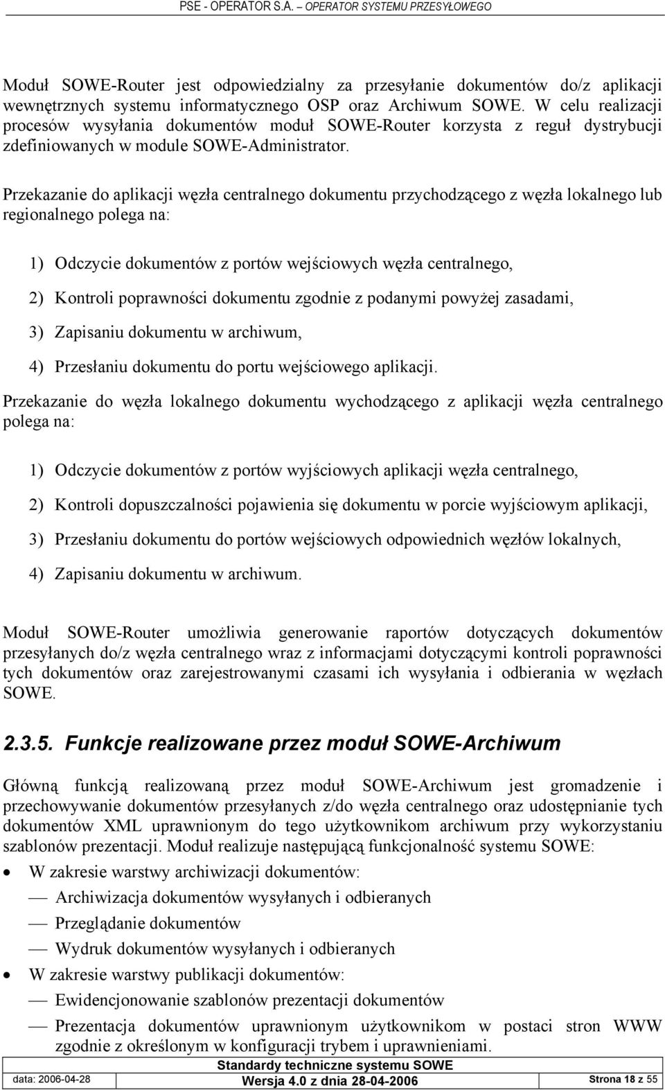 Przekazanie do aplikacji węzła centralnego dokumentu przychodzącego z węzła lokalnego lub regionalnego polega na: 1) Odczycie dokumentów z portów wejściowych węzła centralnego, 2) Kontroli