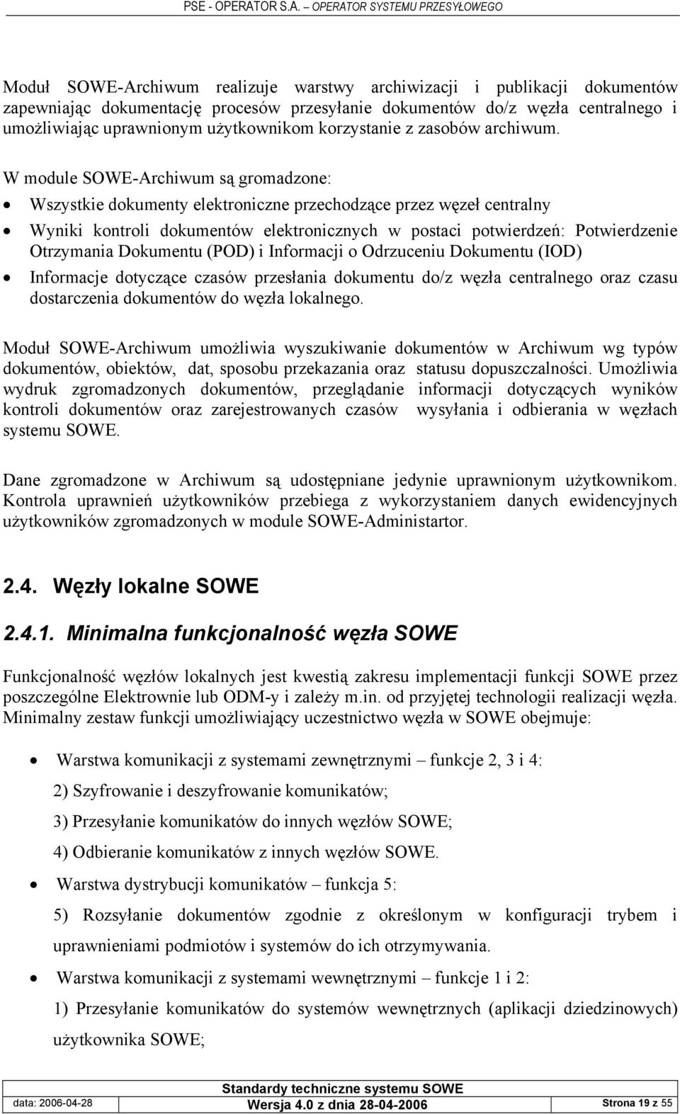 W module SOWE-Archiwum są gromadzone: Wszystkie dokumenty elektroniczne przechodzące przez węzeł centralny Wyniki kontroli dokumentów elektronicznych w postaci potwierdzeń: Potwierdzenie Otrzymania