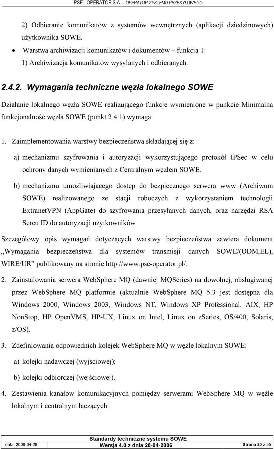 4.2. Wymagania techniczne węzła lokalnego SOWE Działanie lokalnego węzła SOWE realizującego funkcje wymienione w punkcie Minimalna funkcjonalność węzła SOWE (punkt 2.4.1) wymaga: 1.