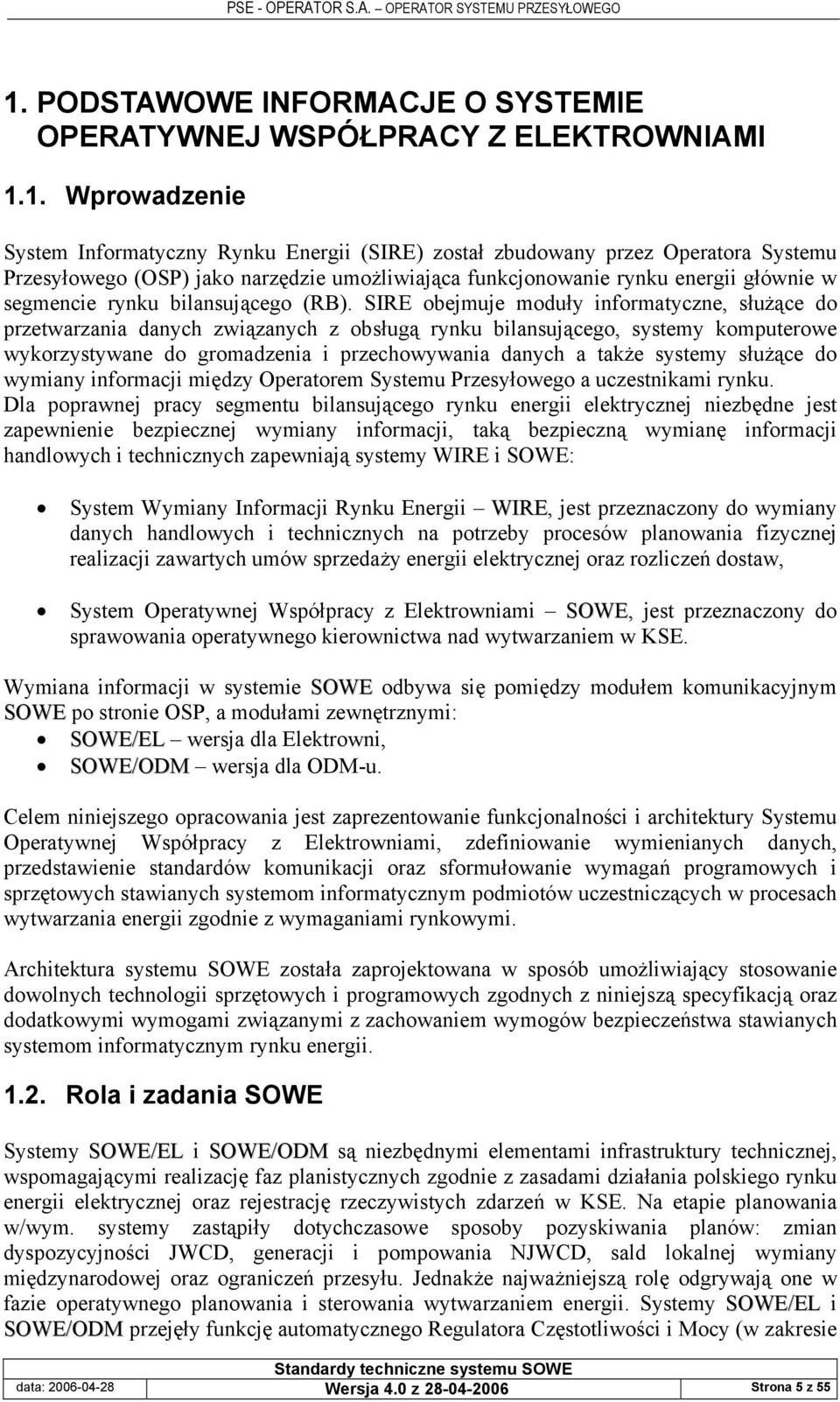 SIRE obejmuje moduły informatyczne, służące do przetwarzania danych związanych z obsługą rynku bilansującego, systemy komputerowe wykorzystywane do gromadzenia i przechowywania danych a także systemy