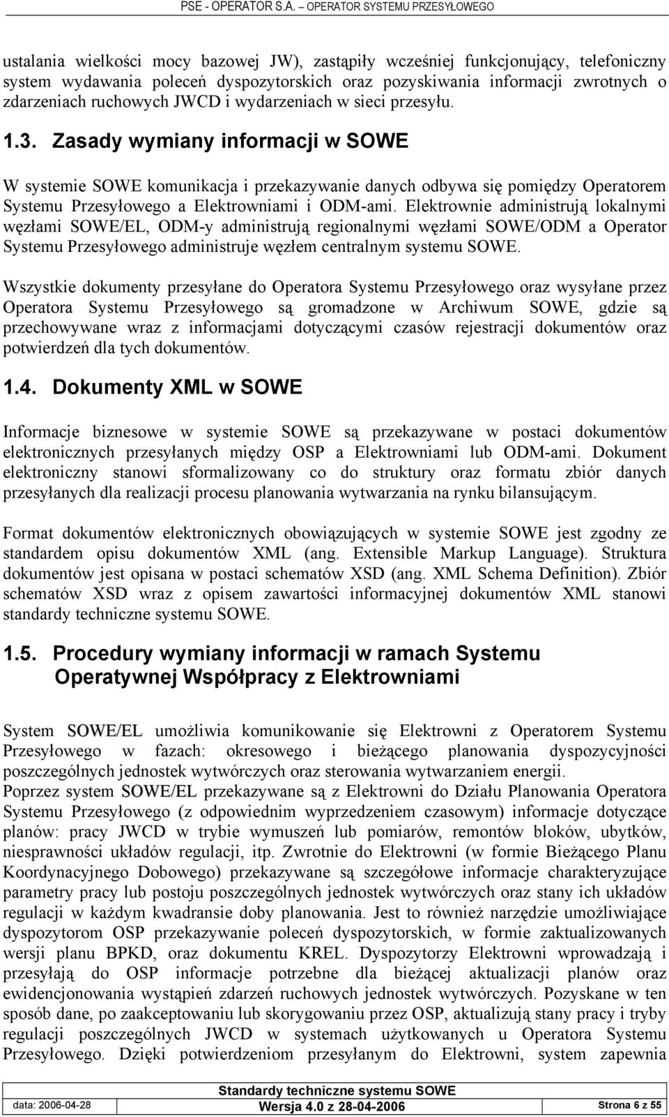 Elektrownie administrują lokalnymi węzłami SOWE/EL, ODM-y administrują regionalnymi węzłami SOWE/ODM a Operator Systemu Przesyłowego administruje węzłem centralnym systemu SOWE.