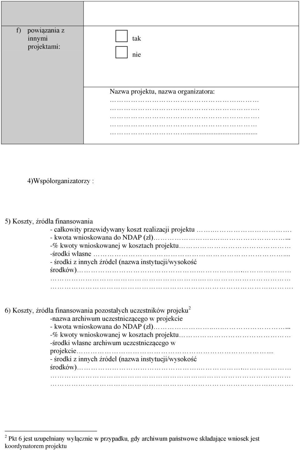 .... 6) Koszty, źródła finansowania pozostałych uczestników projeku 2 -nazwa archiwum uczestniczącego w projekcie - kwota wnioskowana do NDAP (zł).