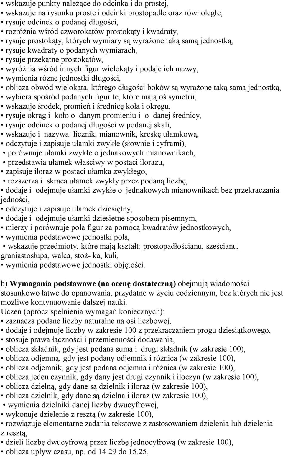 nazwy, wymienia różne jednostki długości, oblicza obwód wielokąta, którego długości boków są wyrażone taką samą jednostką, wybiera spośród podanych figur te, które mają oś symetrii, wskazuje środek,