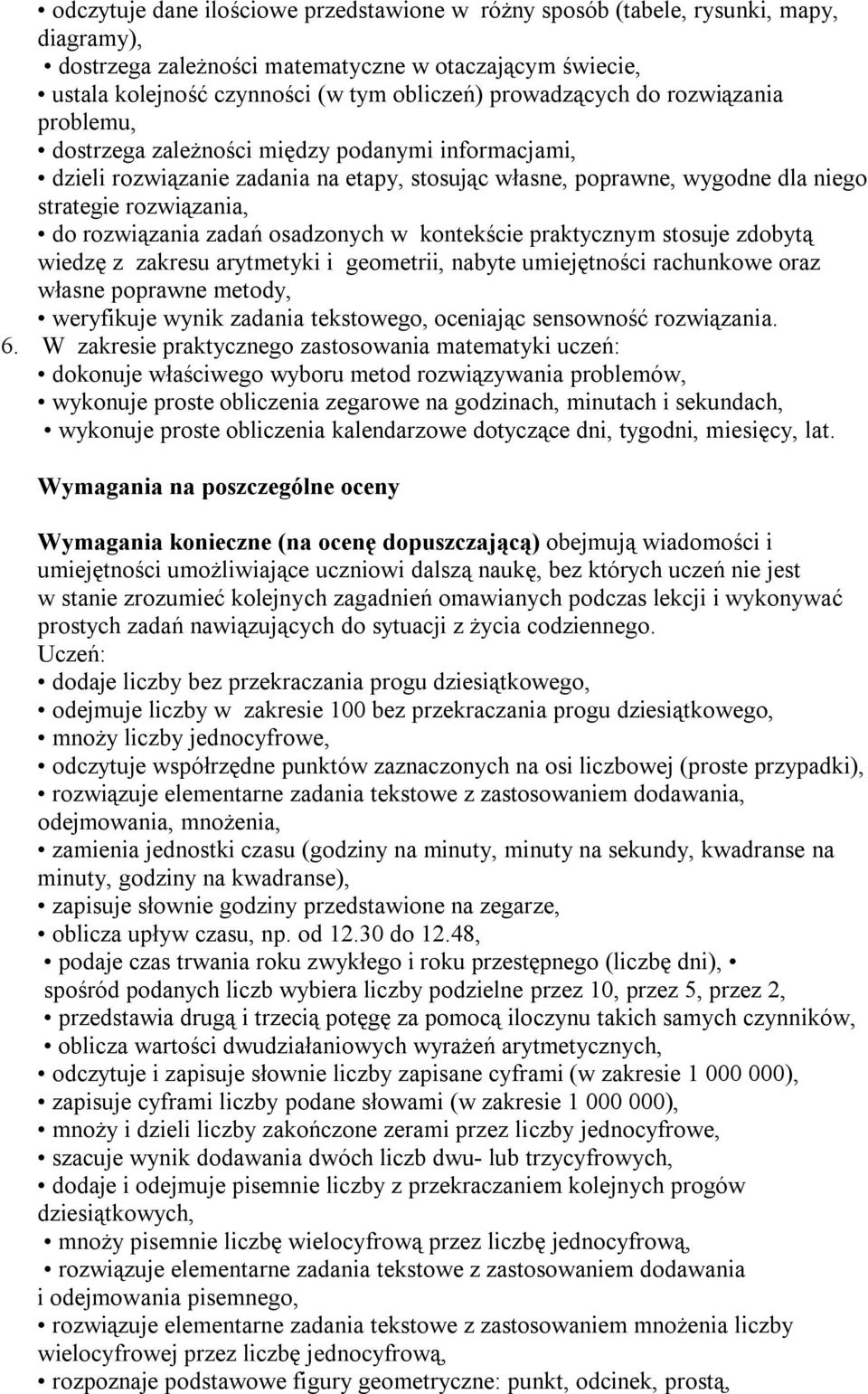 rozwiązania zadań osadzonych w kontekście praktycznym stosuje zdobytą wiedzę z zakresu arytmetyki i geometrii, nabyte umiejętności rachunkowe oraz własne poprawne metody, weryfikuje wynik zadania