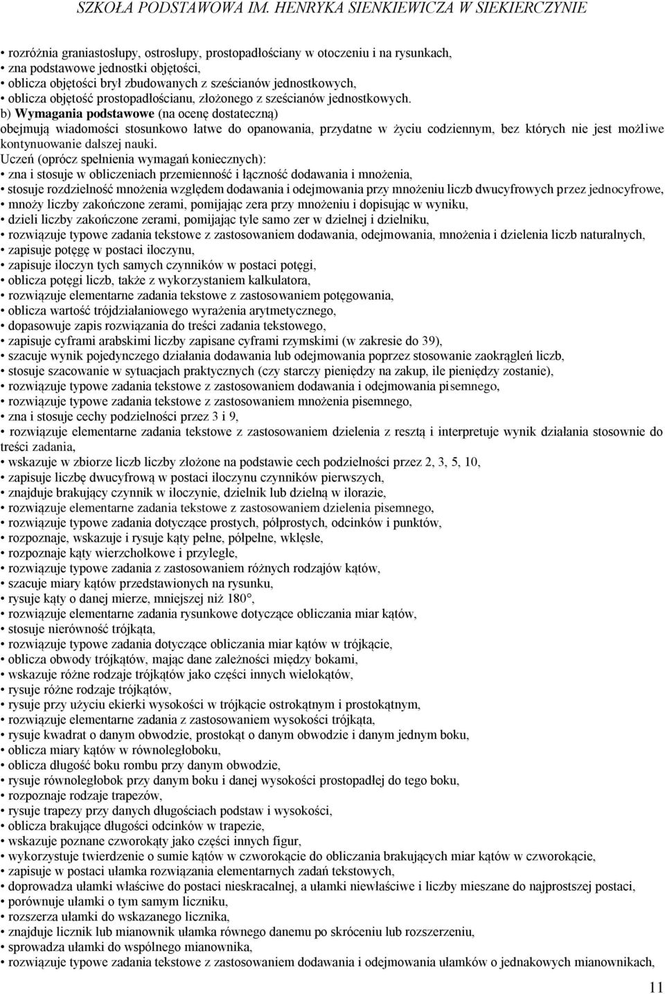 b) Wymagania podstawowe (na ocenę dostateczną) obejmują wiadomości stosunkowo łatwe do opanowania, przydatne w życiu codziennym, bez których nie jest możliwe kontynuowanie dalszej nauki.