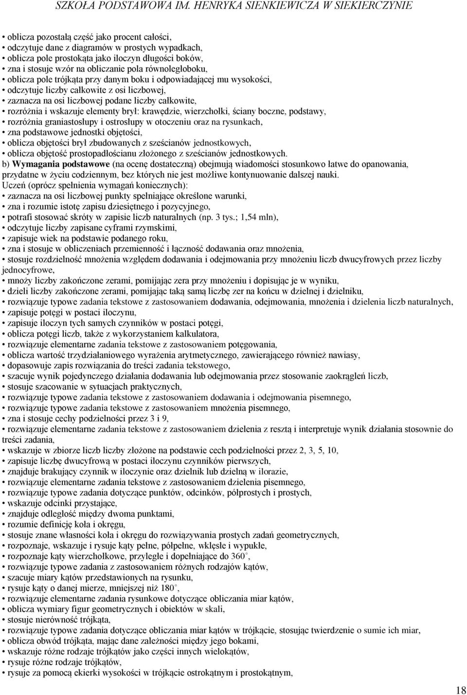 wskazuje elementy brył: krawędzie, wierzchołki, ściany boczne, podstawy, rozróżnia graniastosłupy i ostrosłupy w otoczeniu oraz na rysunkach, zna podstawowe jednostki objętości, oblicza objętości