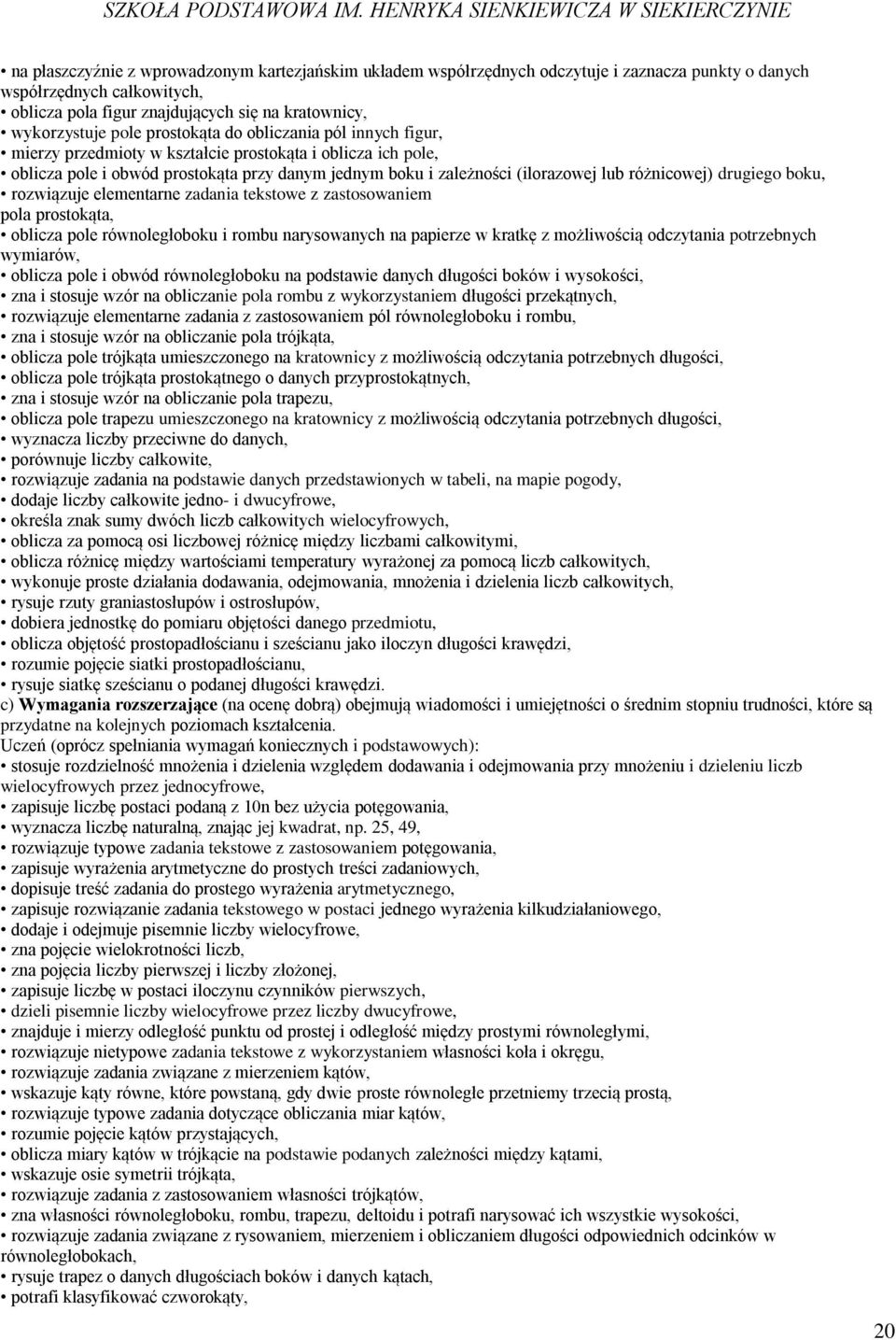 drugiego boku, rozwiązuje elementarne zadania tekstowe z zastosowaniem pola prostokąta, oblicza pole równoległoboku i rombu narysowanych na papierze w kratkę z możliwością odczytania potrzebnych