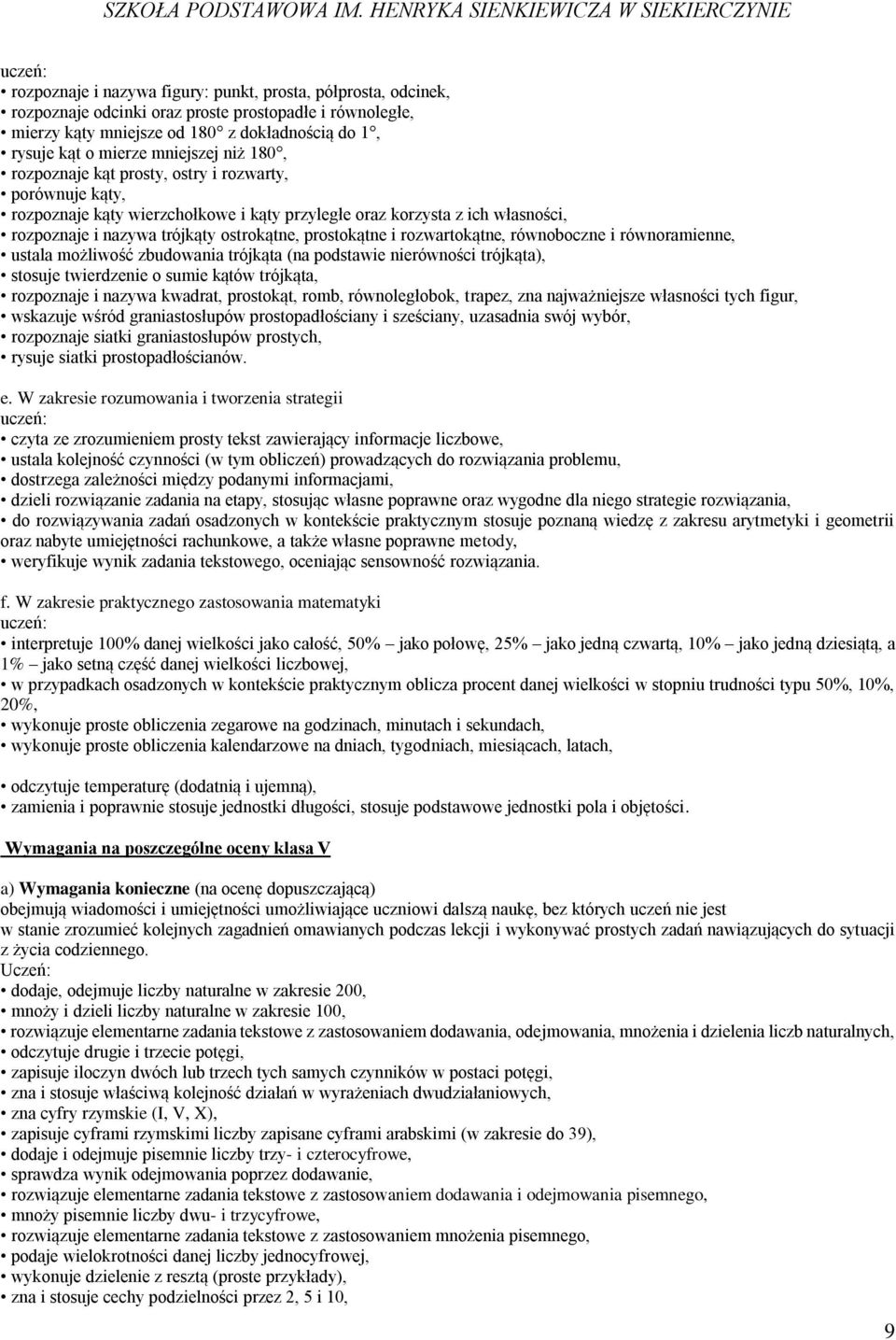 prostokątne i rozwartokątne, równoboczne i równoramienne, ustala możliwość zbudowania trójkąta (na podstawie nierówności trójkąta), stosuje twierdzenie o sumie kątów trójkąta, rozpoznaje i nazywa