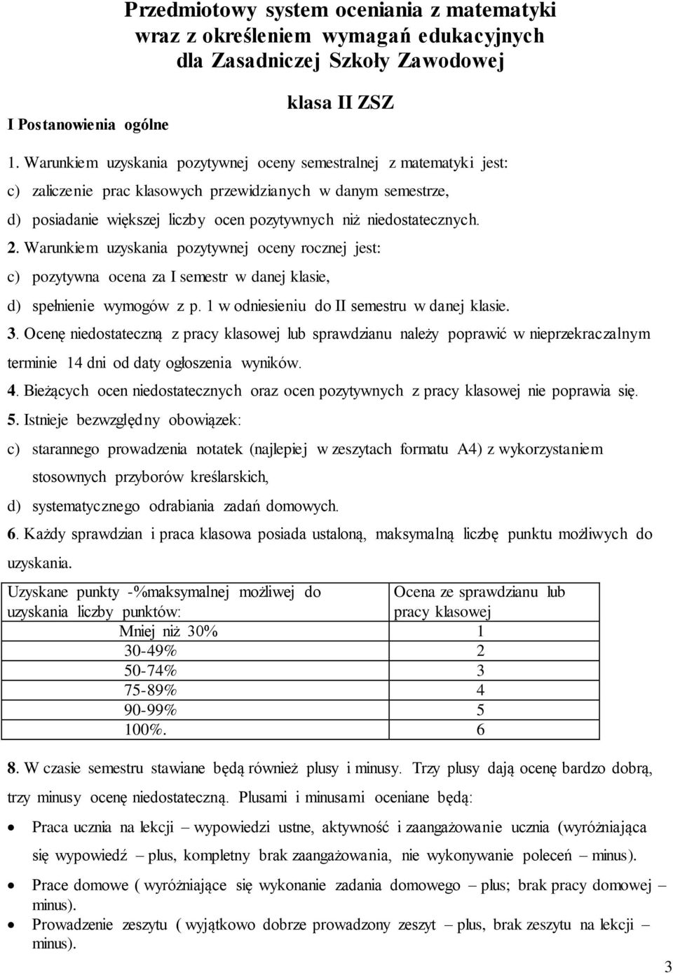 2. Warunkiem uzyskania pozytywnej oceny rocznej jest: c) pozytywna ocena za I semestr w danej klasie, d) spełnienie wymogów z p. 1 w odniesieniu do II semestru w danej klasie. 3.