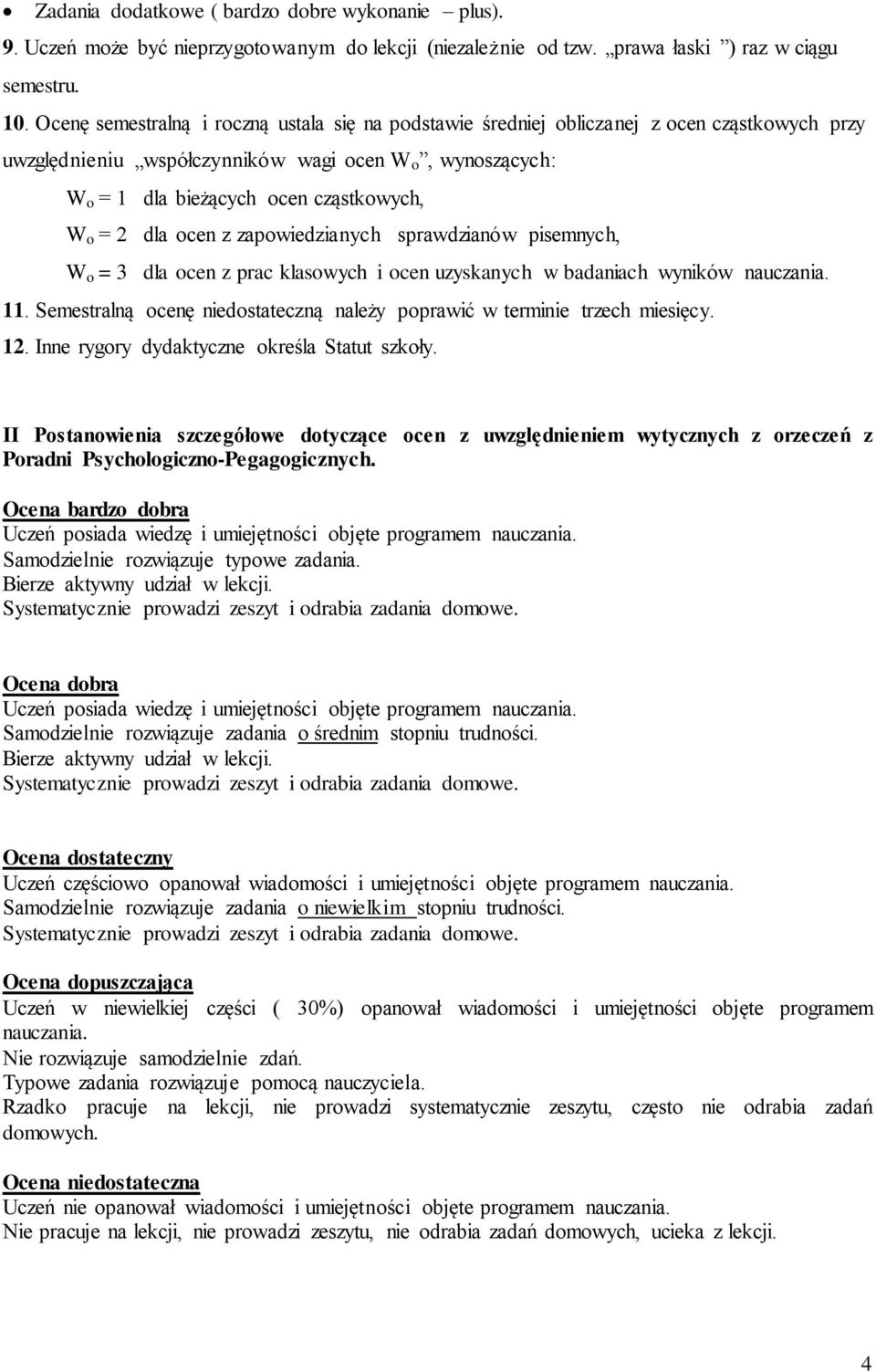 dla ocen z zapowiedzianych sprawdzianów pisemnych, W o = 3 dla ocen z prac klasowych i ocen uzyskanych w badaniach wyników nauczania. 11.