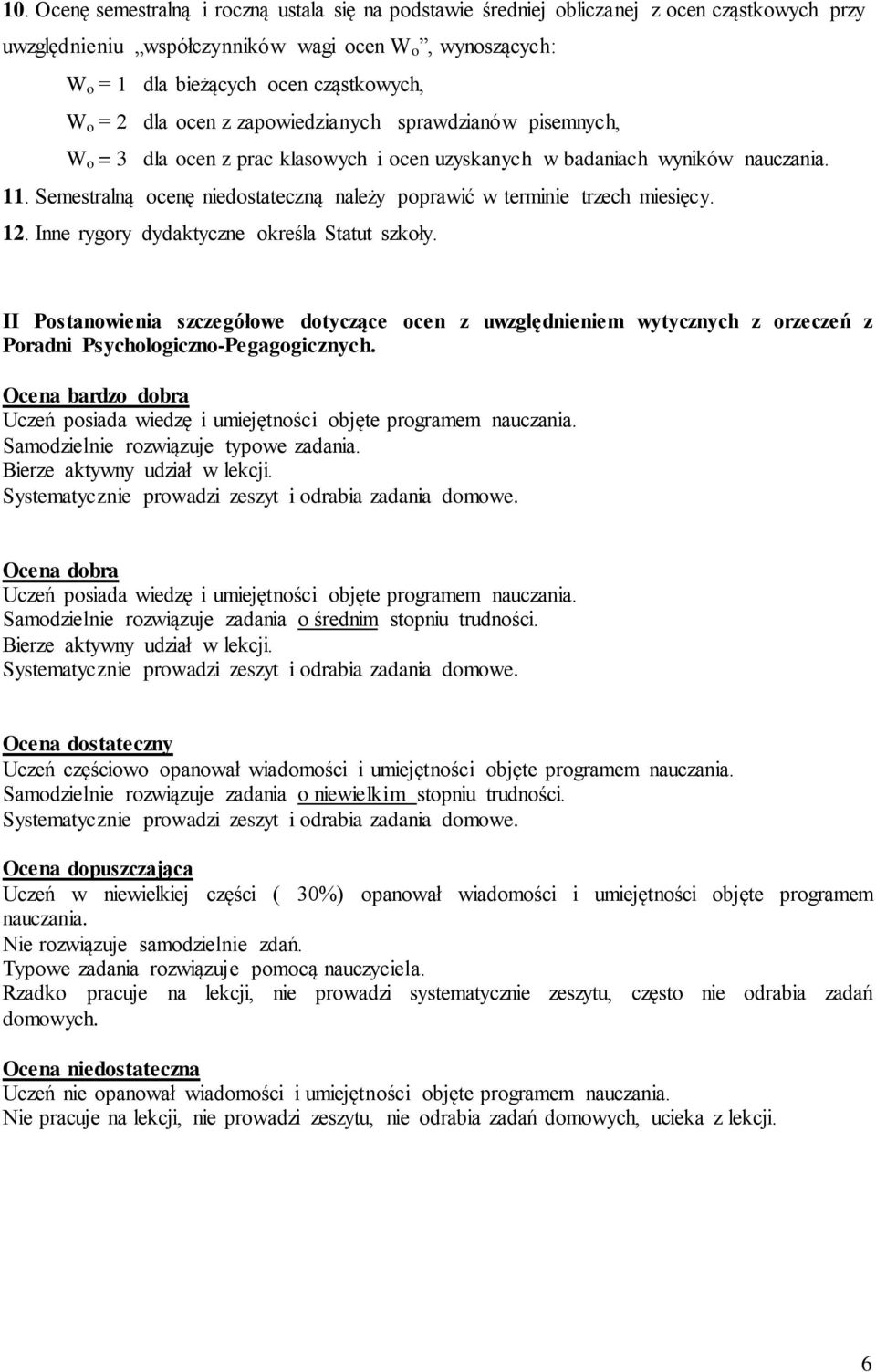 Semestralną ocenę niedostateczną należy poprawić w terminie trzech miesięcy. 12. Inne rygory dydaktyczne określa Statut szkoły.