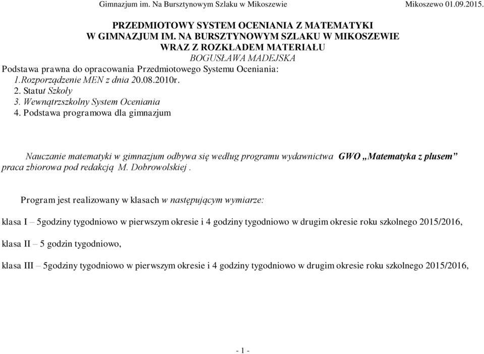 Wewnątrzszkolny System Oceniania 4. Podstawa programowa dla gimnazjum Nauczanie matematyki w gimnazjum odbywa się według programu wydawnictwa GWO Matematyka z plusem praca zbiorowa pod redakcją M.