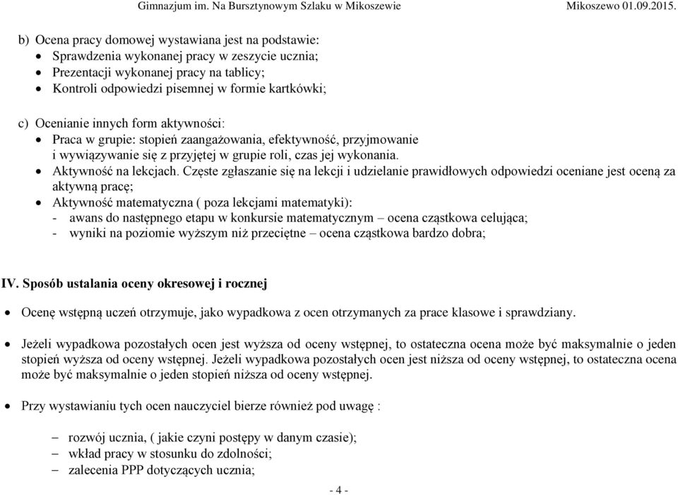 Częste zgłaszanie się na lekcji i udzielanie prawidłowych odpowiedzi oceniane jest oceną za aktywną pracę; Aktywność matematyczna ( poza lekcjami matematyki): - awans do następnego etapu w konkursie