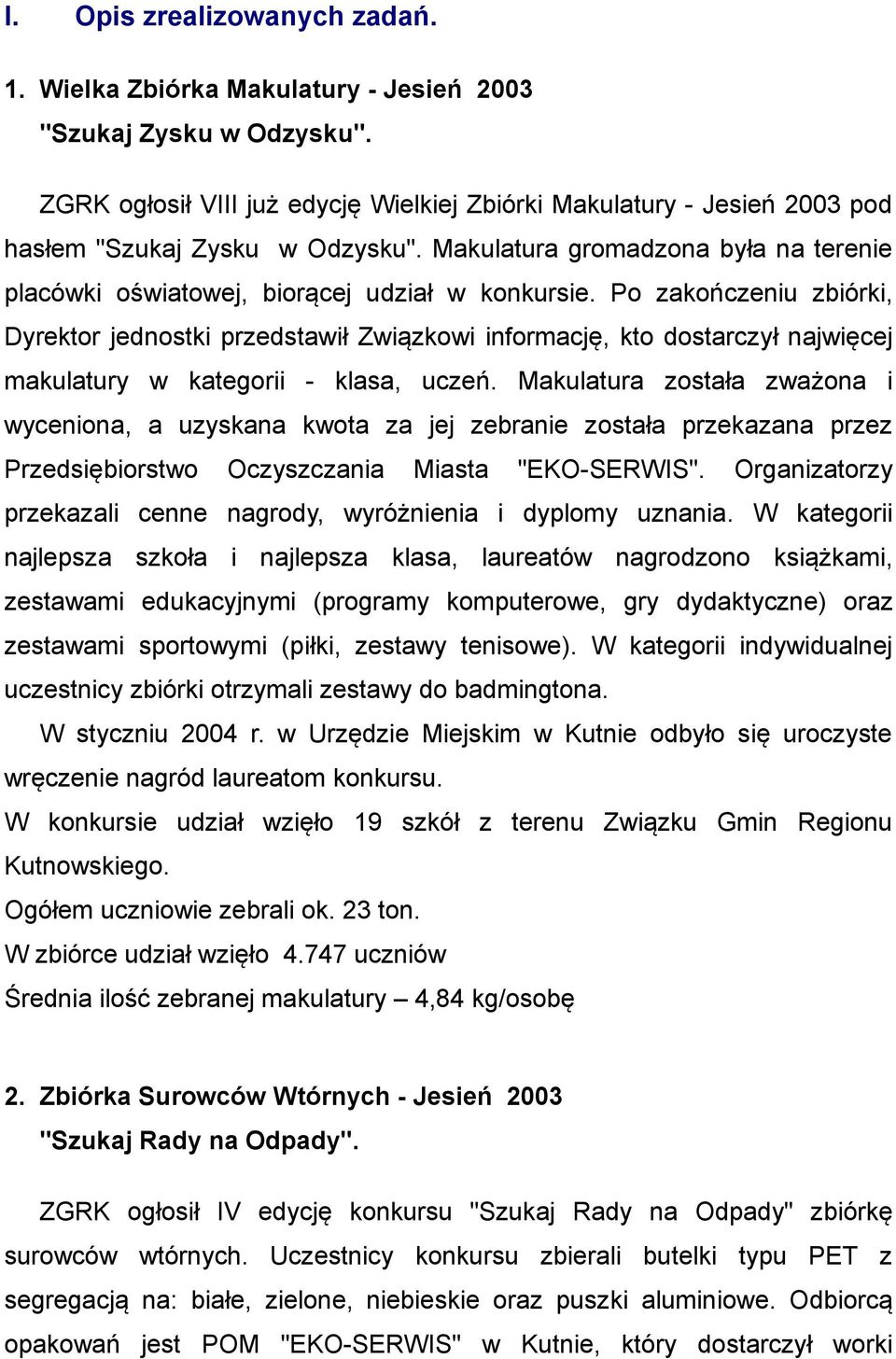 Po zakończeniu zbiórki, Dyrektor jednostki przedstawił Związkowi informację, kto dostarczył najwięcej makulatury w kategorii - klasa, uczeń.