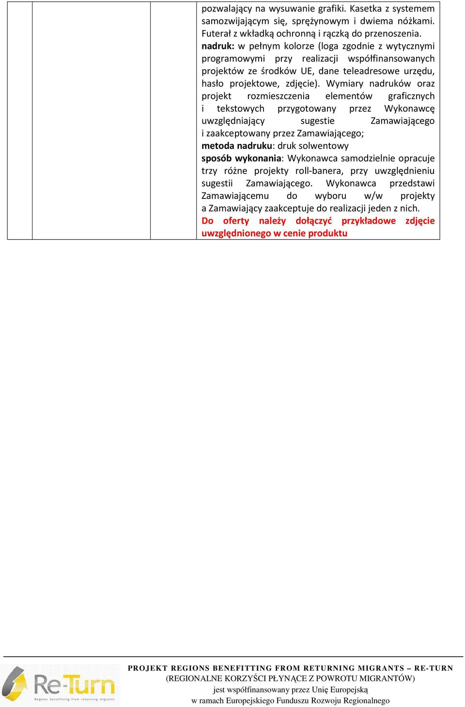 Wymiary nadruków oraz projekt rozmieszczenia elementów graficznych i tekstowych przygotowany przez Wykonawcę uwzględniający sugestie Zamawiającego metoda nadruku: druk solwentowy sposób