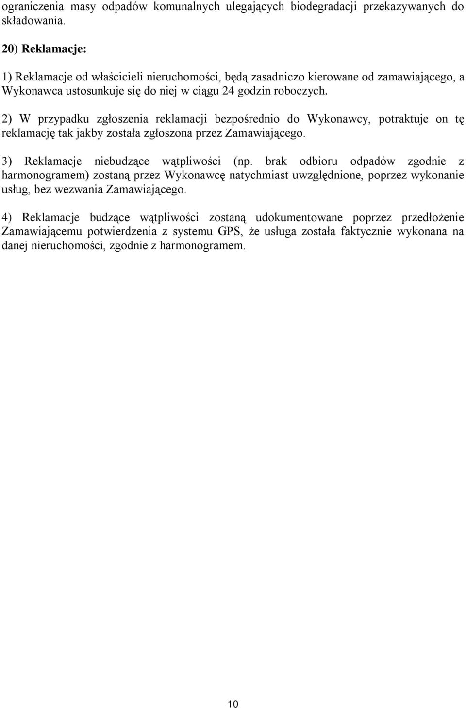 2) W przypadku zgłoszenia reklamacji bezpośrednio do Wykonawcy, potraktuje on tę reklamację tak jakby została zgłoszona przez Zamawiającego. 3) Reklamacje niebudzące wątpliwości (np.