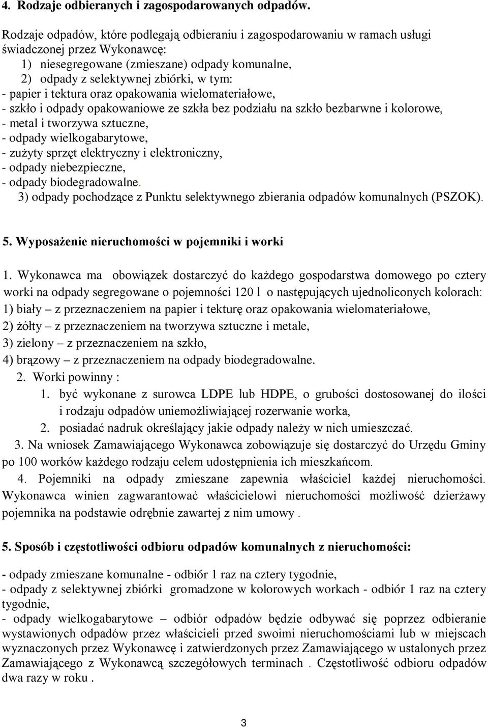 papier i tektura oraz opakowania wielomateriałowe, - szkło i odpady opakowaniowe ze szkła bez podziału na szkło bezbarwne i kolorowe, - metal i tworzywa sztuczne, - odpady wielkogabarytowe, - zużyty