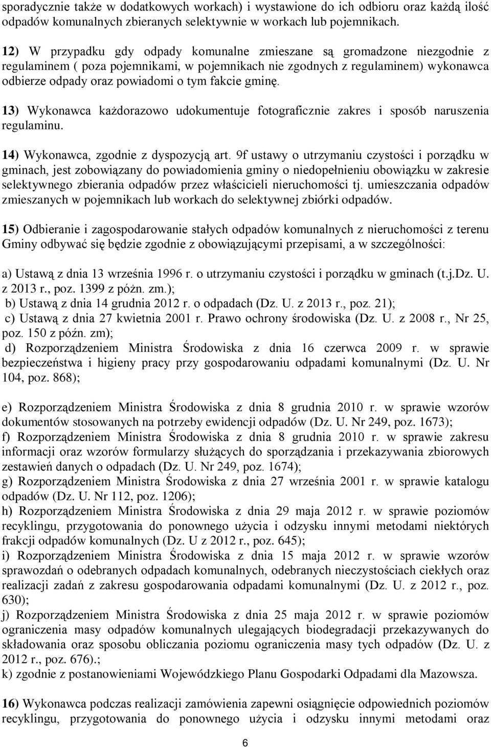 fakcie gminę. 13) Wykonawca każdorazowo udokumentuje fotograficznie zakres i sposób naruszenia regulaminu. 14) Wykonawca, zgodnie z dyspozycją art.