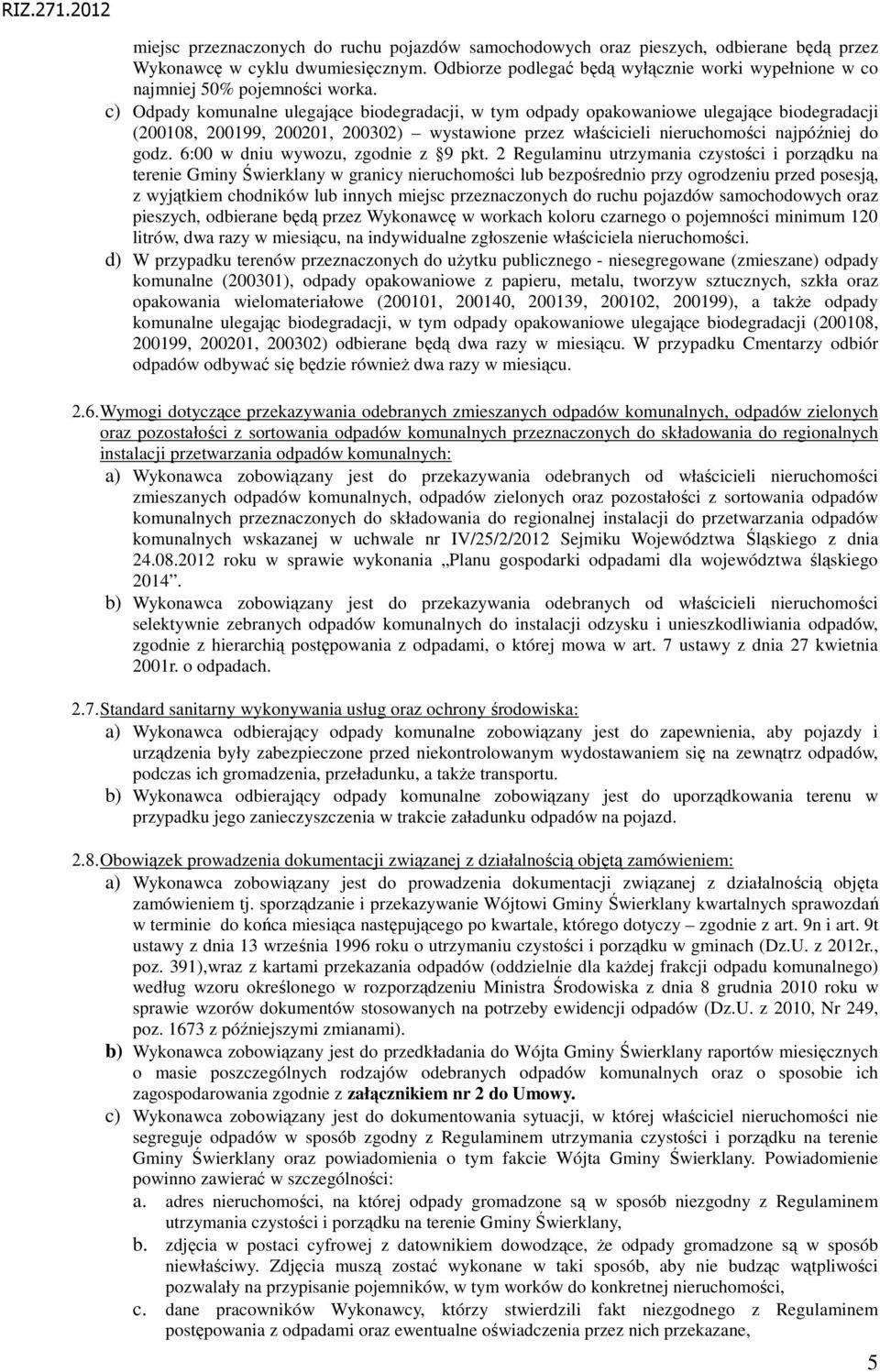 c) Odpady komunalne ulegające biodegradacji, w tym odpady opakowaniowe ulegające biodegradacji (200108, 200199, 200201, 200302) wystawione przez właścicieli nieruchomości najpóźniej do godz.