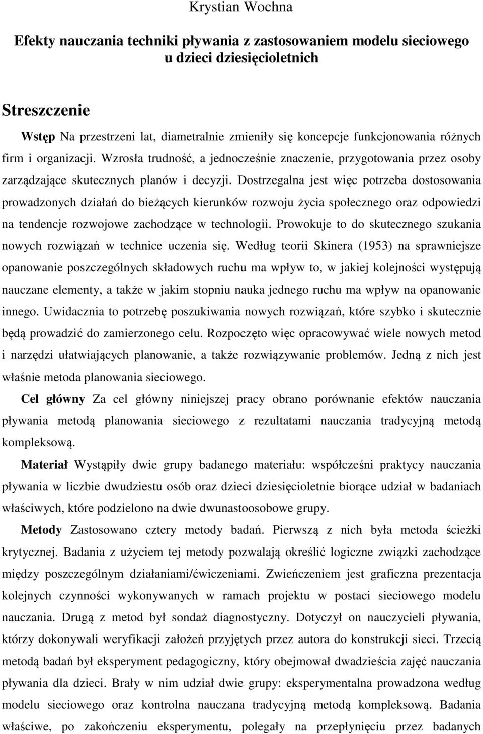 Dostrzegalna jest więc potrzeba dostosowania prowadzonych działań do bieżących kierunków rozwoju życia społecznego oraz odpowiedzi na tendencje rozwojowe zachodzące w technologii.