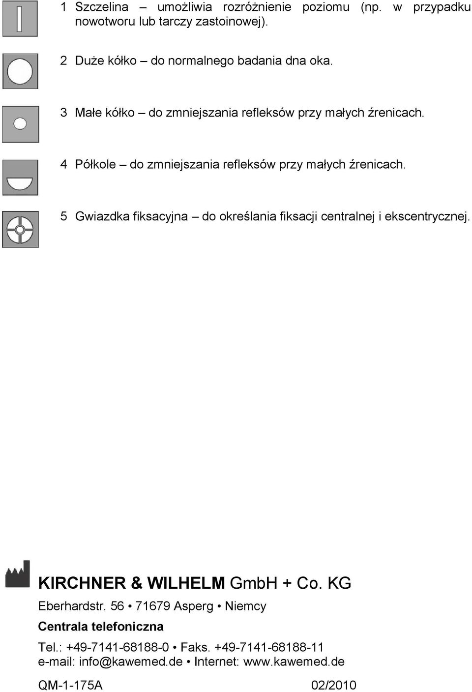 4 Półkole do zmniejszania refleksów przy małych źrenicach. 5 Gwiazdka fiksacyjna do określania fiksacji centralnej i ekscentrycznej.