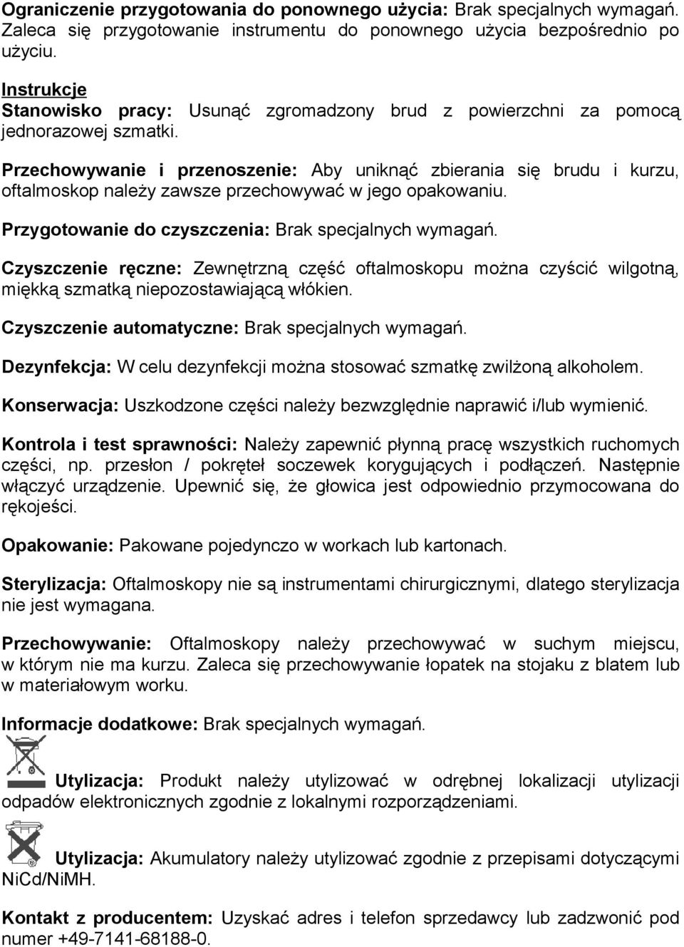 Przechowywanie i przenoszenie: Aby uniknąć zbierania się brudu i kurzu, oftalmoskop należy zawsze przechowywać w jego opakowaniu. Przygotowanie do czyszczenia: Brak specjalnych wymagań.