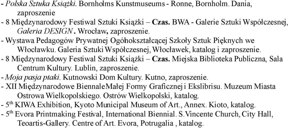 Miejska Biblioteka Publiczna, Sala Centrum Kultury. Lublin, - Moja pasja ptaki. Kutnowski Dom Kultury. Kutno, - XII Międzynarodowe Biennale Małej Formy Graficznej i Ekslibrisu.