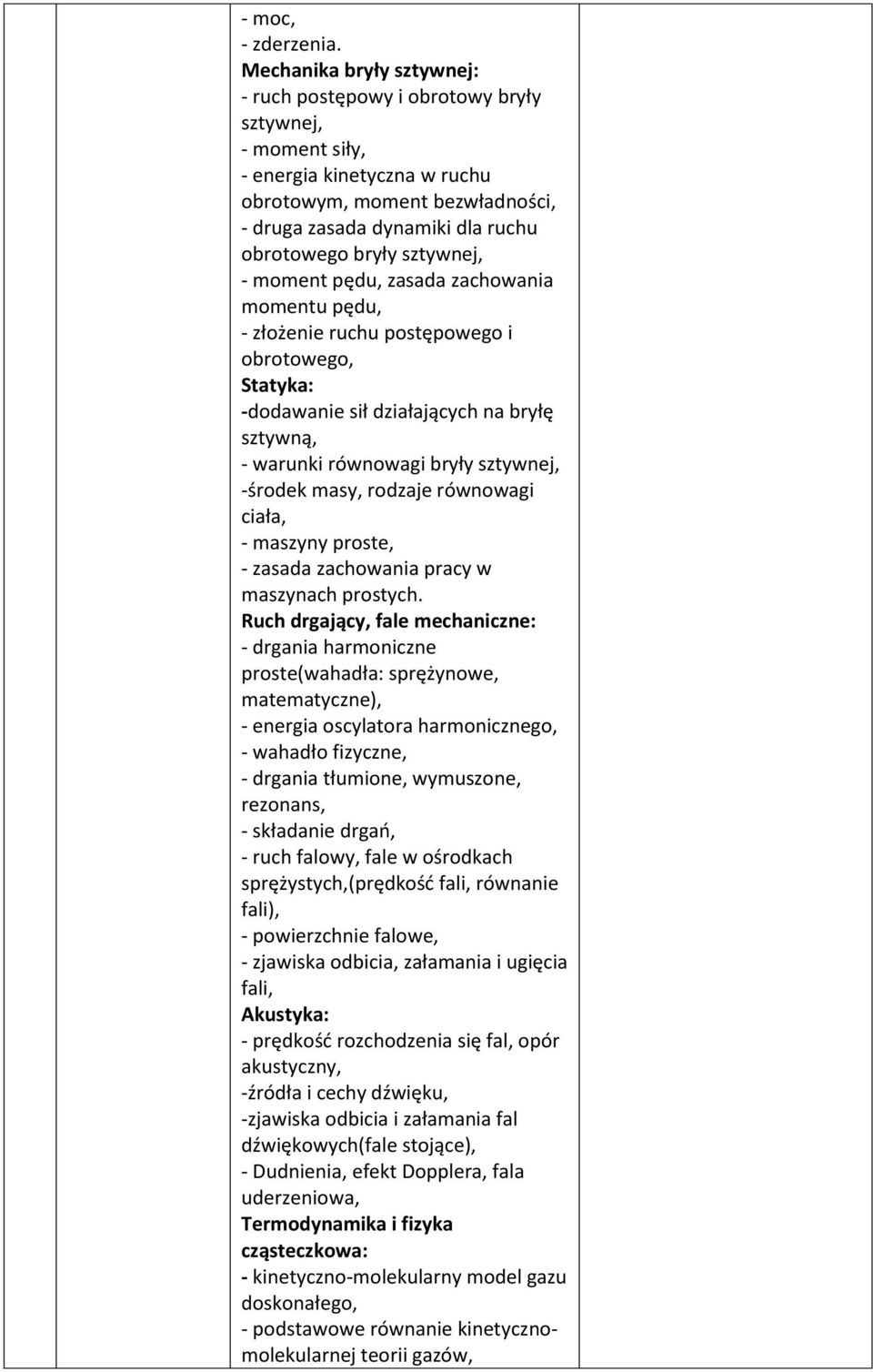 sztywnej, - moment pędu, zasada zachowania momentu pędu, - złożenie ruchu postępowego i obrotowego, Statyka: -dodawanie sił działających na bryłę sztywną, - warunki równowagi bryły sztywnej, -środek