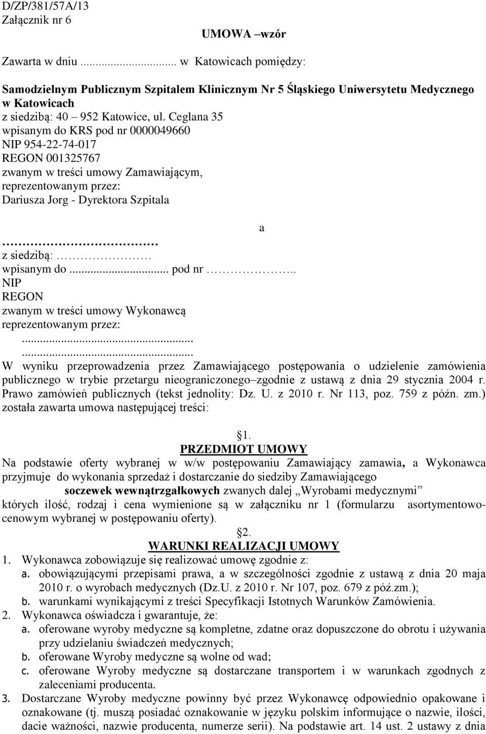 Ceglana 35 wpisanym do KRS pod nr 0000049660 NIP 954-22-74-017 REGON 001325767 zwanym w treści umowy Zamawiającym, reprezentowanym przez: Dariusza Jorg - Dyrektora Szpitala a z siedzibą: wpisanym do.