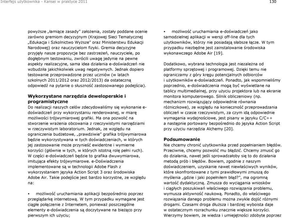 Gremia decyzyjne przyjęły nasze propozycje bez zastrzeżeń, nauczyciele, po dogłębnym testowaniu, zwrócili uwagę jedynie na pewne aspekty realizacyjne, sama idea działania e-doświadczeń nie wzbudziła