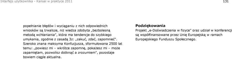 Szeroko znana maksyma Konfucjusza, sformułowana 2500 lat temu: powiesz mi wkrótce zapomnę, pokażesz mi może zapamiętam, pozwolisz dotknąć a zrozumiem,