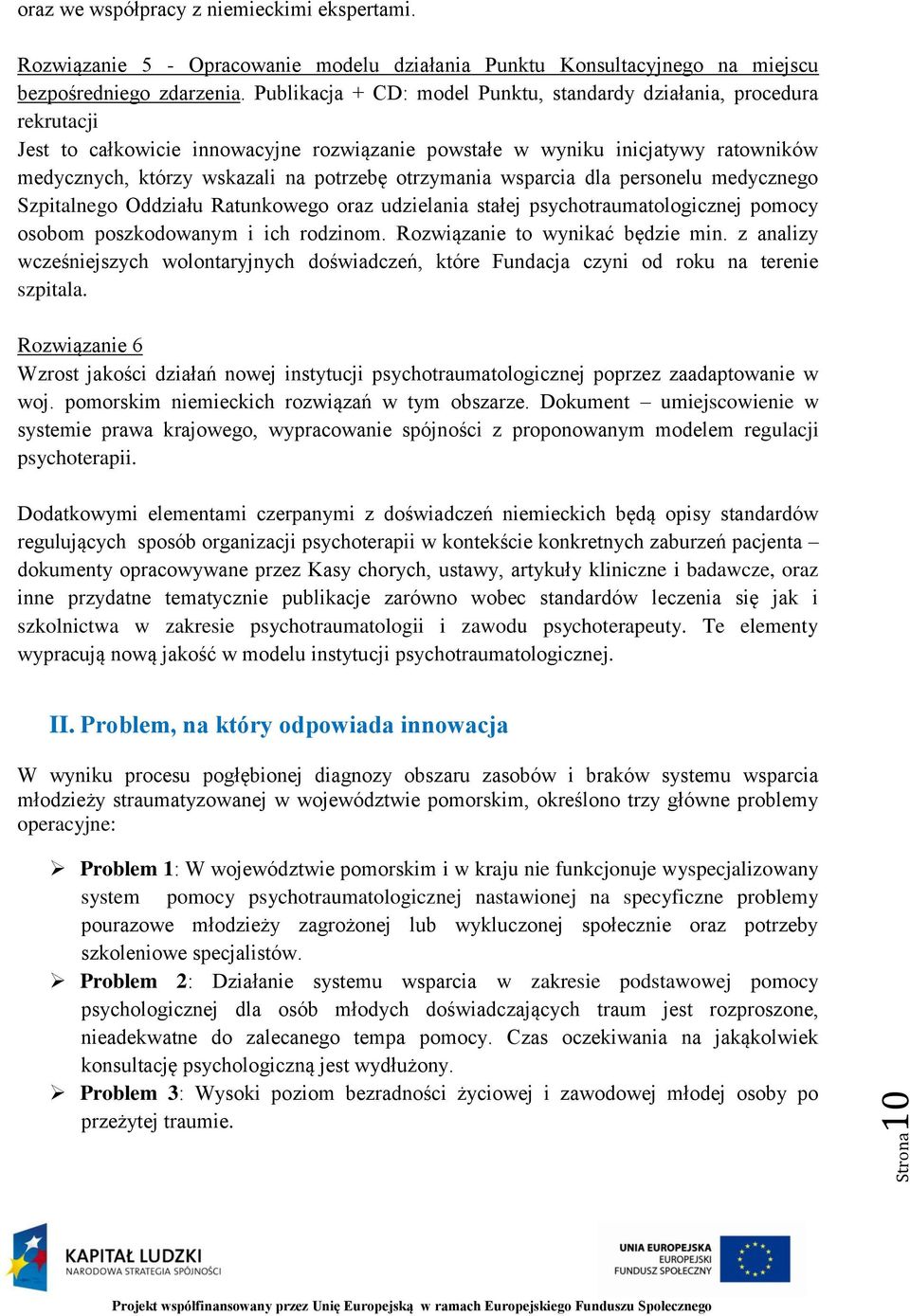 otrzymania wsparcia dla personelu medycznego Szpitalnego Oddziału Ratunkowego oraz udzielania stałej psychotraumatologicznej pomocy osobom poszkodowanym i ich rodzinom.