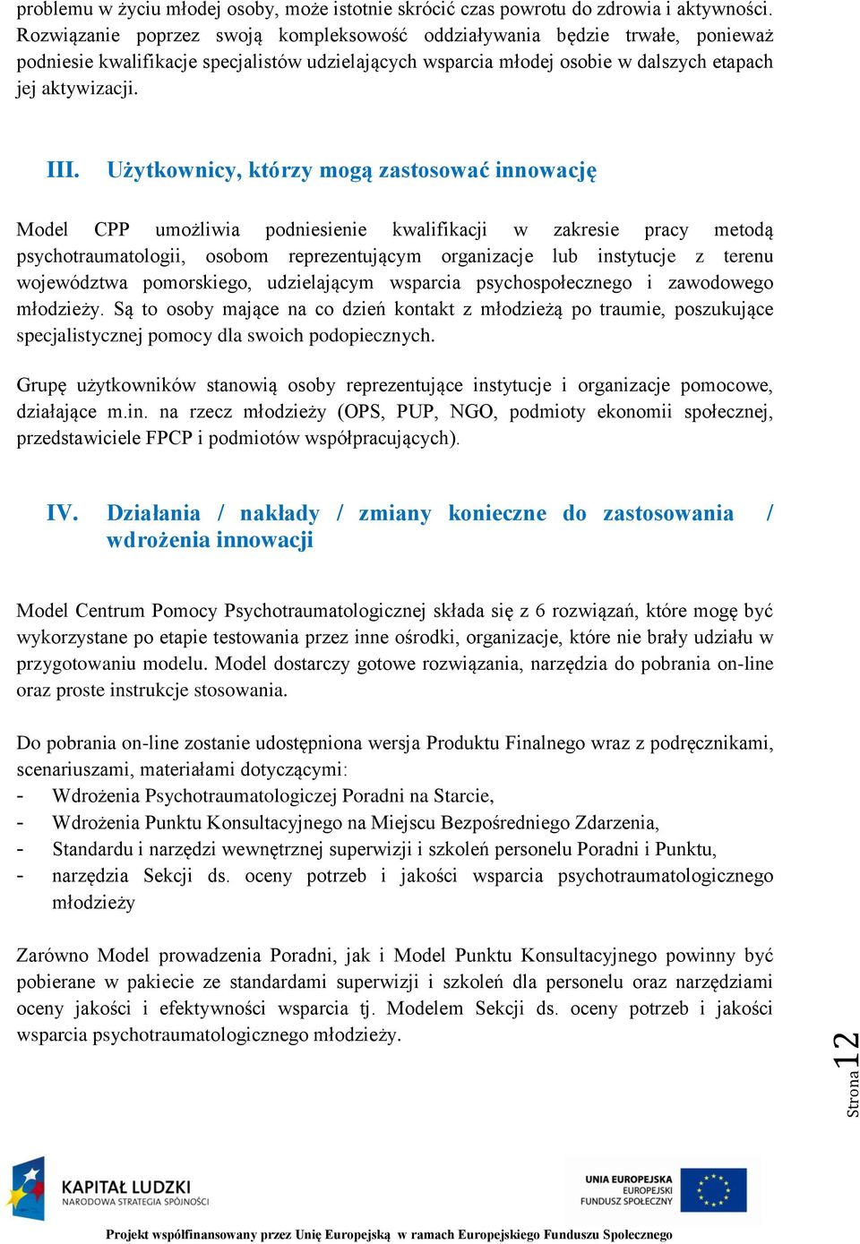 Użytkownicy, którzy mogą zastosować innowację Model CPP umożliwia podniesienie kwalifikacji w zakresie pracy metodą psychotraumatologii, osobom reprezentującym organizacje lub instytucje z terenu