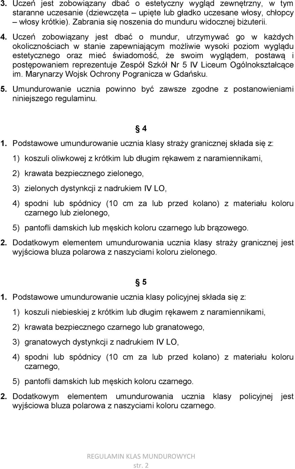 Uczeń zobowiązany jest dbać o mundur, utrzymywać go w każdych okolicznościach w stanie zapewniającym możliwie wysoki poziom wyglądu estetycznego oraz mieć świadomość, że swoim wyglądem, postawą i