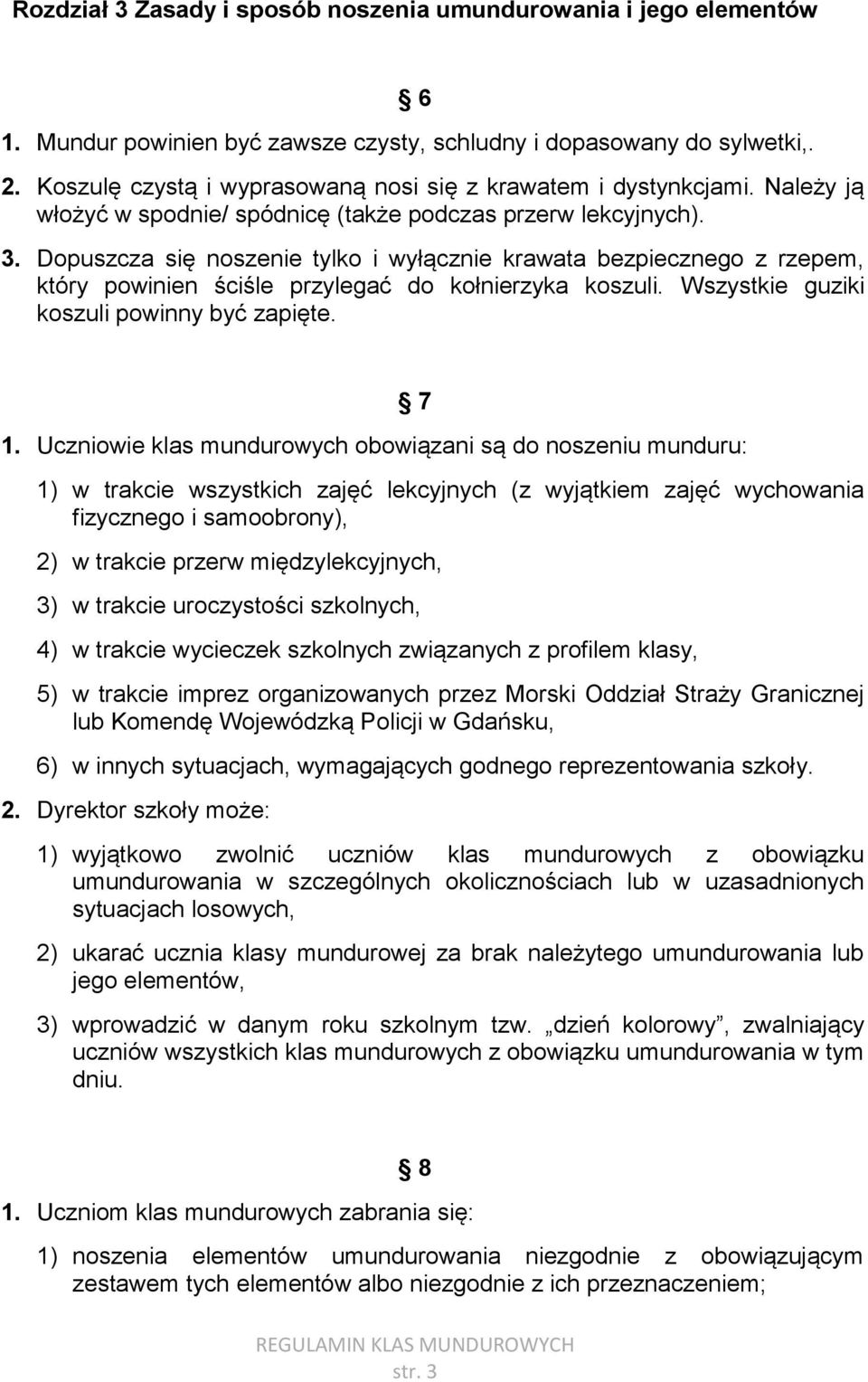 Dopuszcza się noszenie tylko i wyłącznie krawata bezpiecznego z rzepem, który powinien ściśle przylegać do kołnierzyka koszuli. Wszystkie guziki koszuli powinny być zapięte. 1.