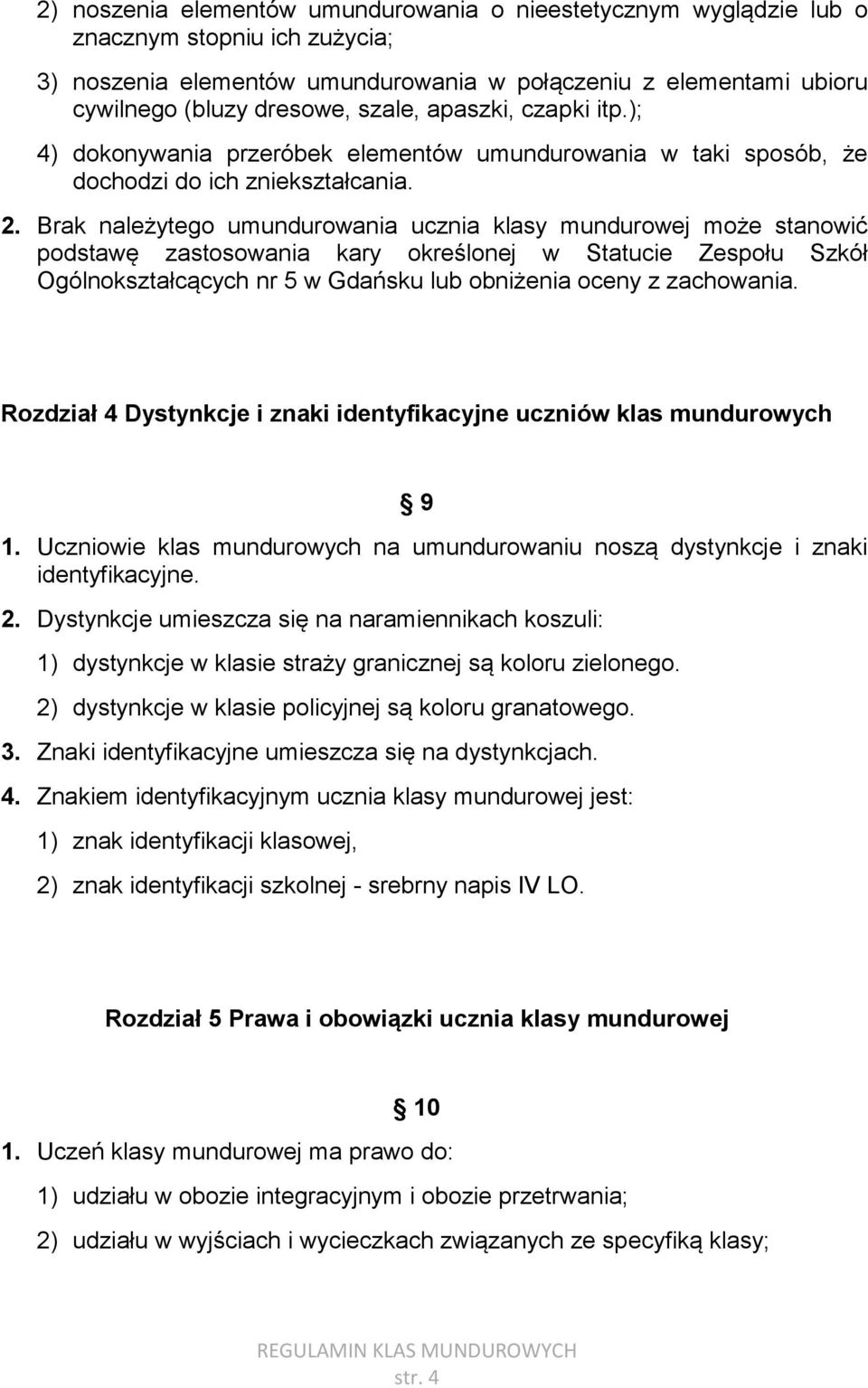 Brak należytego umundurowania ucznia klasy mundurowej może stanowić podstawę zastosowania kary określonej w Statucie Zespołu Szkół Ogólnokształcących nr 5 w Gdańsku lub obniżenia oceny z zachowania.