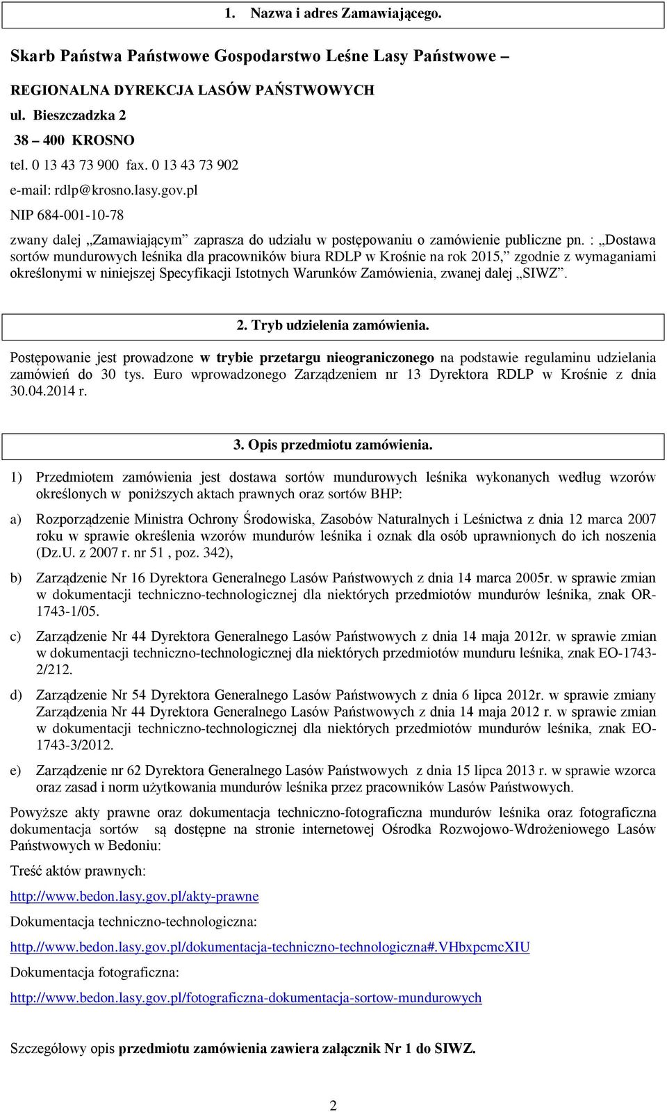 : Dostawa sortów mundurowych leśnika dla pracowników biura RDLP w Krośnie na rok 2015, zgodnie z wymaganiami określonymi w niniejszej Specyfikacji Istotnych Warunków Zamówienia, zwanej dalej SIWZ. 2. Tryb udzielenia zamówienia.