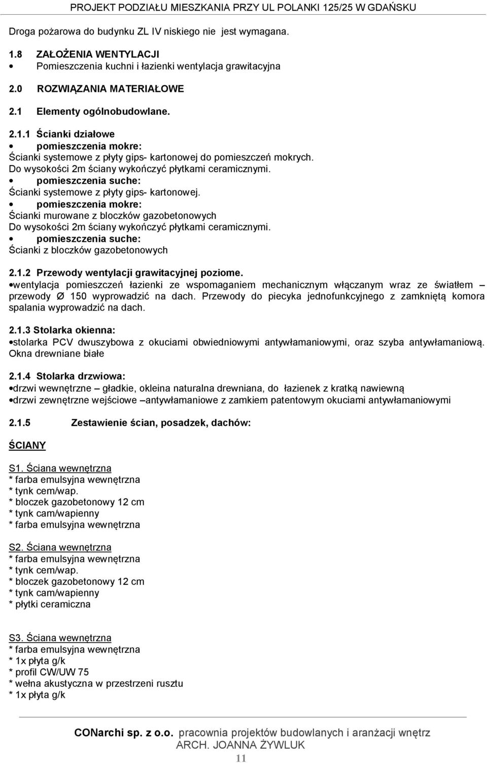 pomieszczenia suche: Ścianki systemowe z płyty gips- kartonowej. pomieszczenia mokre: Ścianki murowane z bloczków gazobetonowych Do wysokości 2m ściany wykończyć płytkami ceramicznymi.