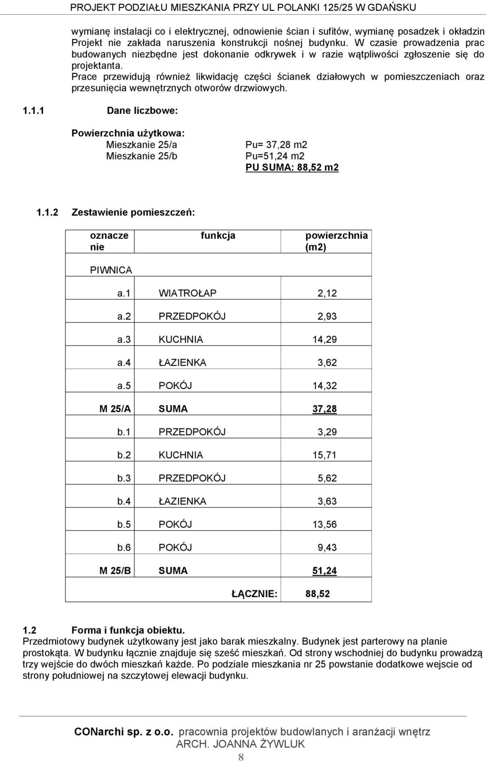 Prace przewidują również likwidację części ścianek działowych w pomieszczeniach oraz przesunięcia wewnętrznych otworów drzwiowych. 1.