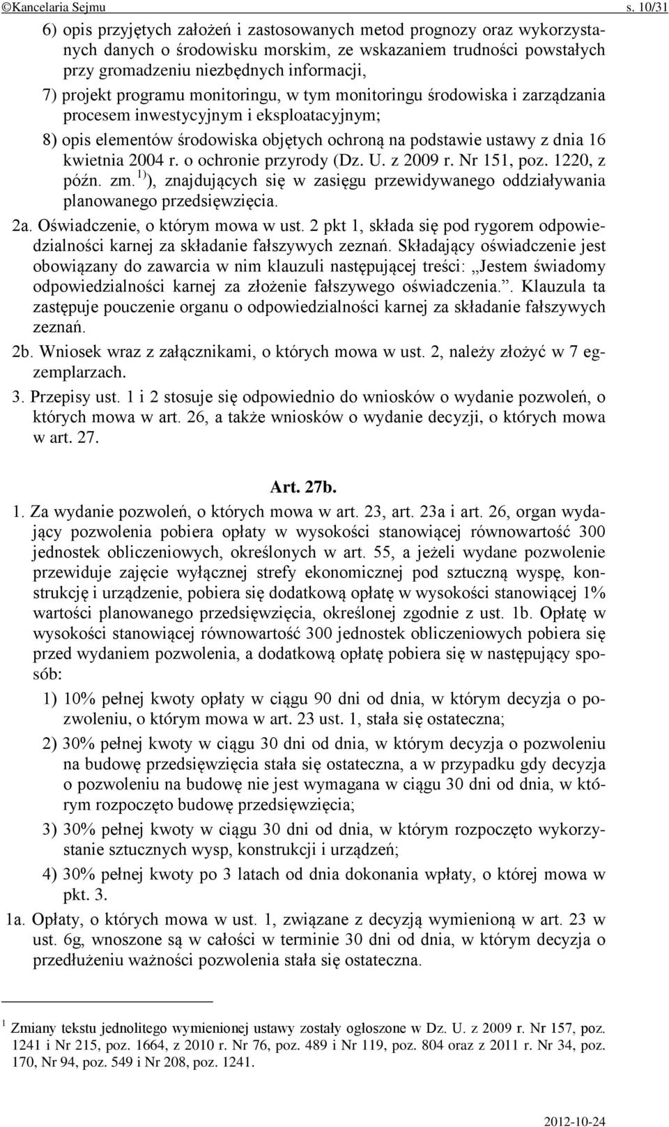 programu monitoringu, w tym monitoringu środowiska i zarządzania procesem inwestycyjnym i eksploatacyjnym; 8) opis elementów środowiska objętych ochroną na podstawie ustawy z dnia 16 kwietnia 2004 r.