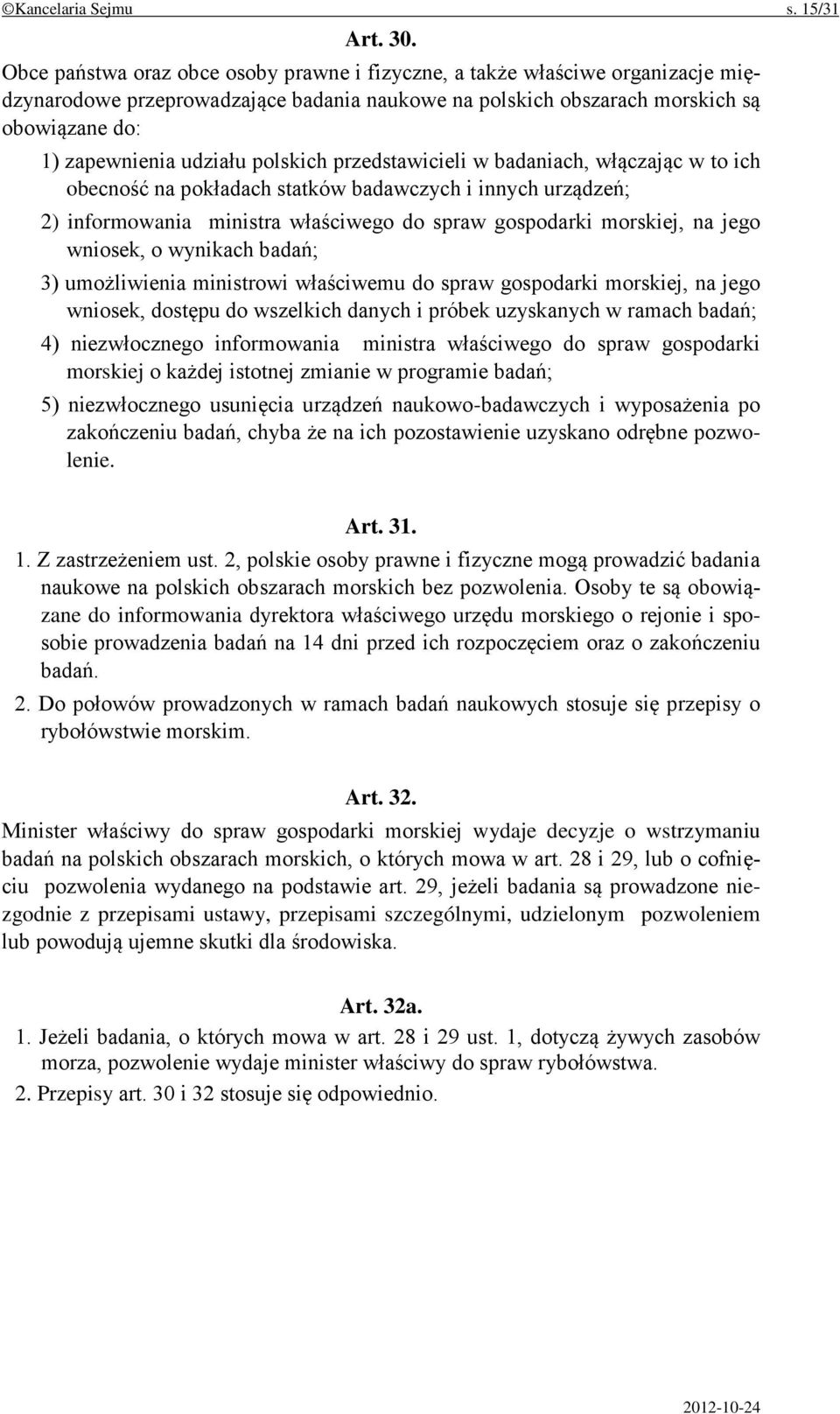 polskich przedstawicieli w badaniach, włączając w to ich obecność na pokładach statków badawczych i innych urządzeń; 2) informowania ministra właściwego do spraw gospodarki morskiej, na jego wniosek,