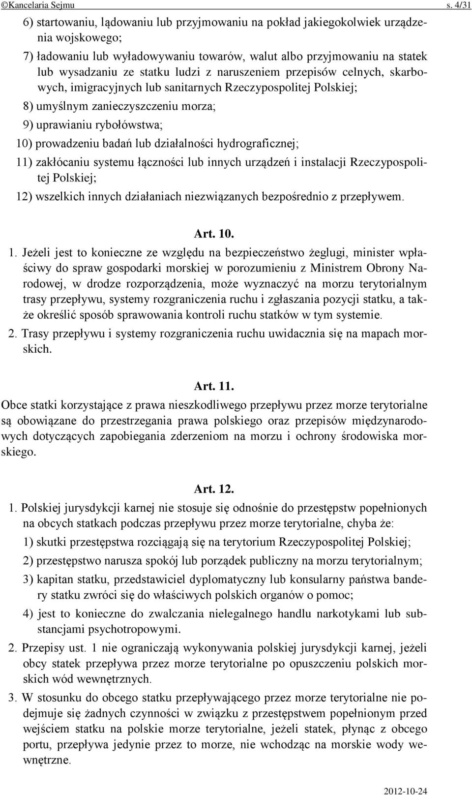 ludzi z naruszeniem przepisów celnych, skarbowych, imigracyjnych lub sanitarnych Rzeczypospolitej Polskiej; 8) umyślnym zanieczyszczeniu morza; 9) uprawianiu rybołówstwa; 10) prowadzeniu badań lub