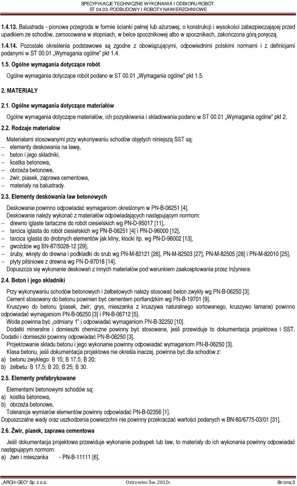 spocznikach, zakończona górą poręczą. 1.4.14. Pozostałe określenia podstawowe są zgodne z obowiązującymi, odpowiednimi polskimi normami i z definicjami podanymi w ST 00.01 Wymagania ogólne pkt 1.4. 1.5.